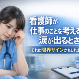 看護師が仕事のことを考えると涙が出るとき｜それは限界サインかもしれません