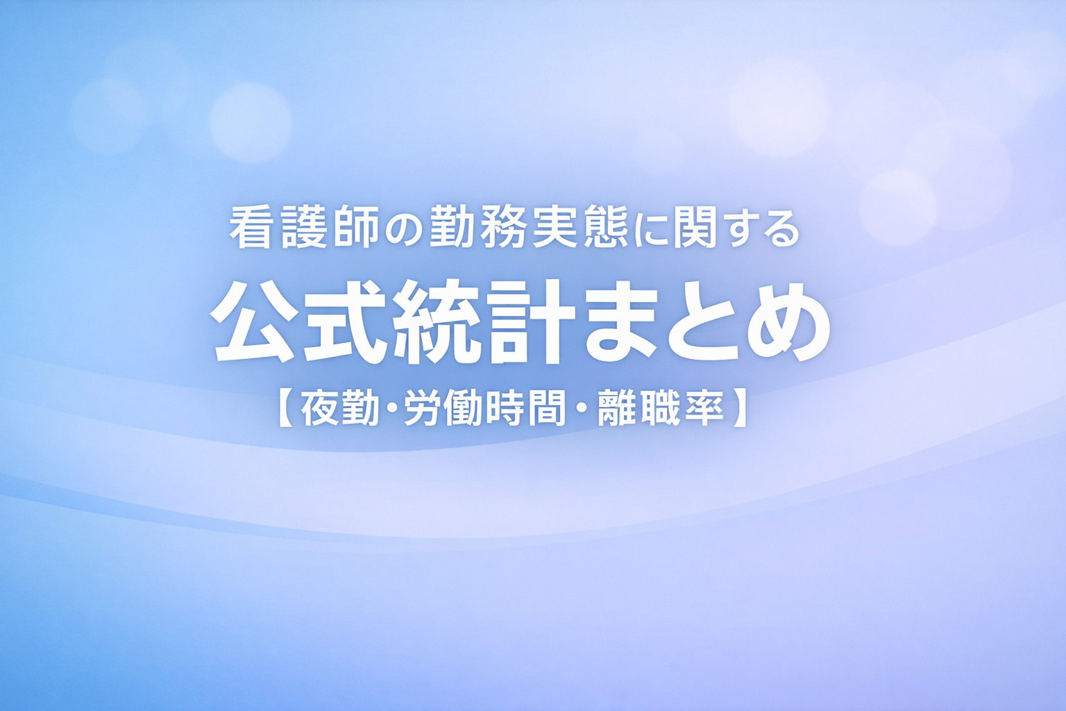 看護師の勤務実態に関する公式統計まとめ【夜勤・労働時間・離職率】